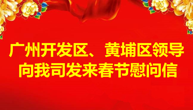 廣州開發區、黃埔區領導向我司發來春節慰問信